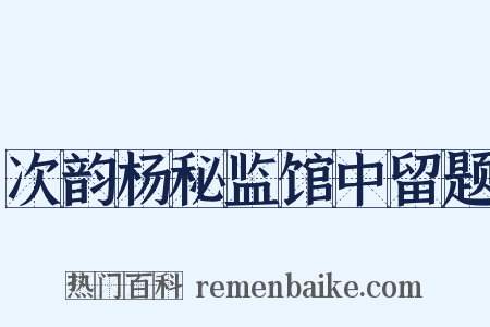 次韵杨秘监馆中留题是什么意思的图片